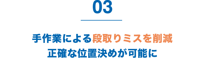 3 手作業による段取りミスを削減 正確な位置決めが可能に